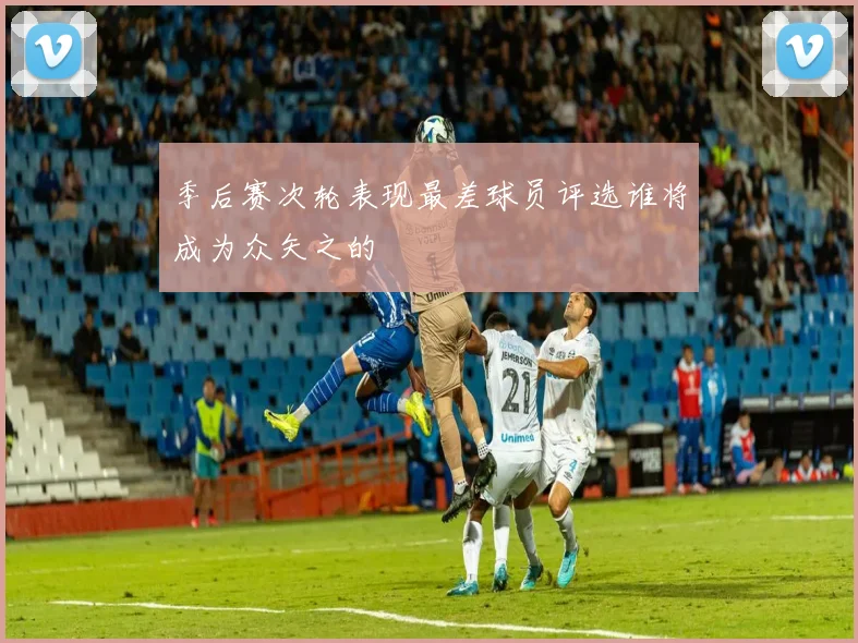 季后赛次轮表现最差球员评选谁将成为众矢之的